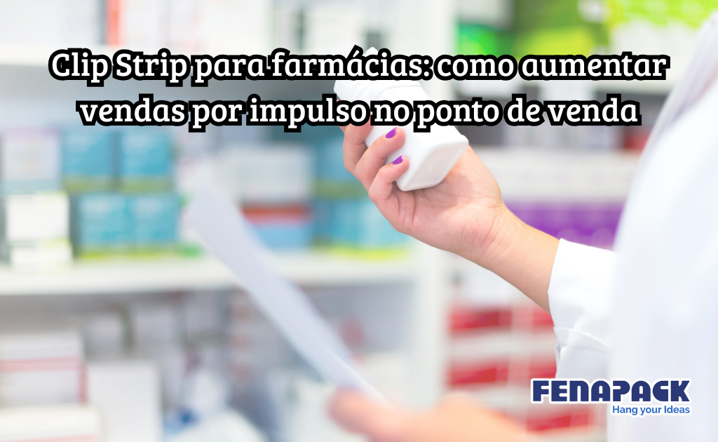 Clip Strip para farmácias: como aumentar vendas por impulso no ponto de venda