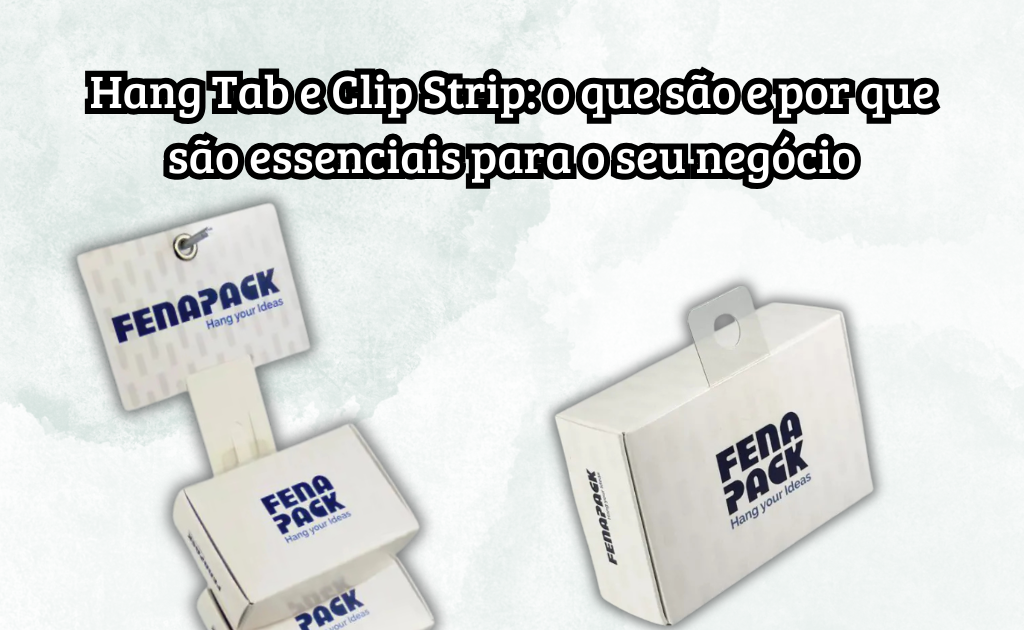 Hang Tab e Clip Strip: o que são e por que são essenciais para o seu negócio